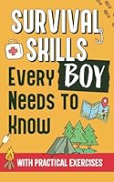 Survival Skills Every Boy Needs To Know: How to Build Shelter, Perform First Aid, Find Water and Food, Make a Fire, and Get Home - With Practical Exercises, Illustrations and Sketches 8894755827 Book Cover
