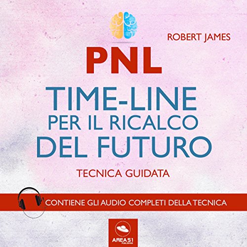 PNL. Timeline per il ricalco del futuro. Tecnica guidata Audiolibro di Robert James