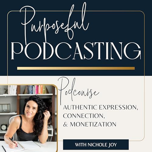 Purposeful Podcasting: Free Podcourse on Authentic Expression, Connection and Monetization Podcast Por Nichole Joy arte de po