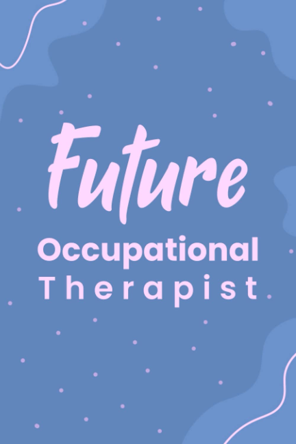 Future Occupational Therapist: Blank Lined Journal/Notebook for Future Occupational Therapist, OT Practitioner, OT Student, Occupational Therapist Perfect Gifts