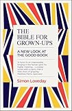 The Bible for Grown-Ups: A New Look at the Good Book