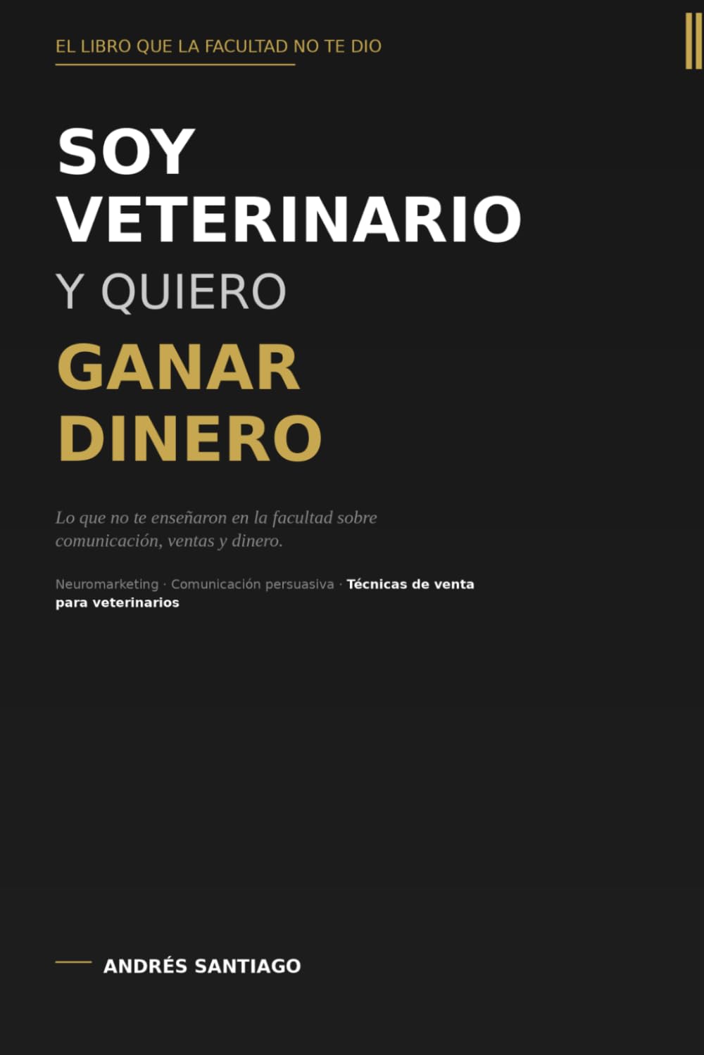 Soy veterinario y quiero ganar dinero: Lo que no te enseñaron en la facultad sobre comunicación, ventas y dinero, escrito por un veterinario