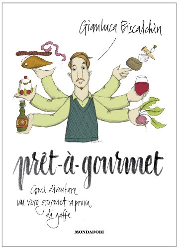 Pret-À-Gourmet. Come Diventare Un Vero Gourmet A Prova Di Gaffe