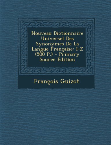 Nouveau Dictionnaire Universel Des Synonymes de La Langue Francaise: I-Z (500 P.) - Primary Source Edition
