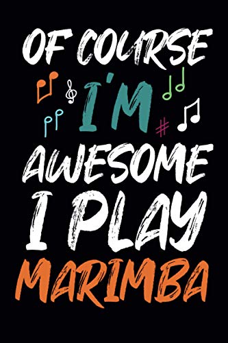 Of course i'm awesome i play Marimba: Funny Marimba Notebook Journal