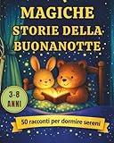 MAGICHE STORIE DELLA BUONANOTTE: 50 racconti per bambini dai 3 agli 8 anni. Per aiutarli a rilassarsi, gestire le emozioni e dormire serenamente.