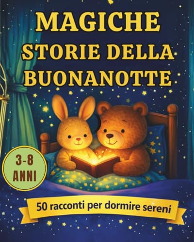 MAGICHE STORIE DELLA BUONANOTTE: 50 racconti per bambini dai 3 agli 8 anni. Per aiutarli a rilassarsi, gestire le emozioni e dormire serenamente.