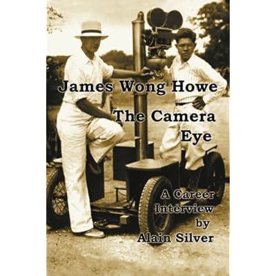 James Wong Howe The Camera Eye: A Career Interview
