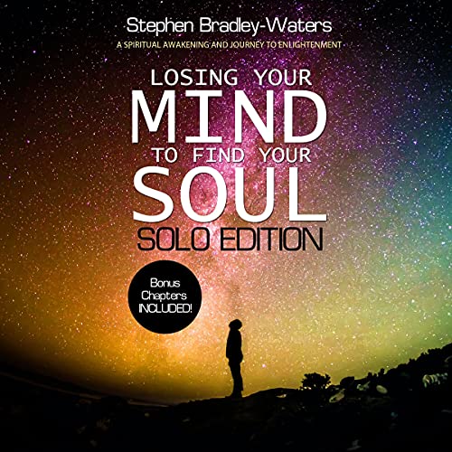 Losing Your Mind To Find Your Soul Solo Edition A Spiritual Awakening And Journey To Enlightenment Audio Download Stephen Bradley Waters Stephen Bradley Waters Stephen Bradley Waters Amazon Co Uk Books Losing Your Mind To Find Your Soul Solo Edition A Spiritual Awakening And Journey To Enlightenment Audio Download Stephen Bradley Waters Stephen Bradley Waters Stephen Bradley Waters Amazon Co Uk Books