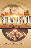 Betray Me Not Part III, Life After The Verdict 1467546607 Book Cover