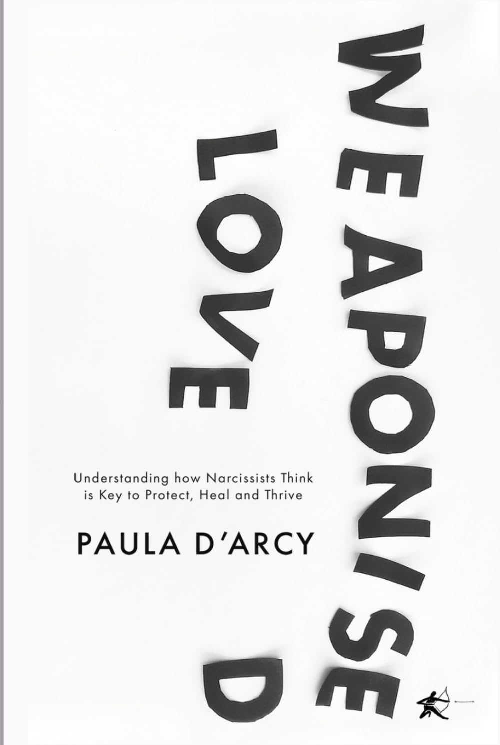 WEAPONIZED LOVE: Understanding how Narcissists Think is Key to Protect, Heal and Thrive