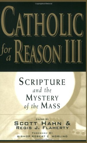 Catholic for a Reason III: Scripture and the Mystery of the Mass (English and English Edition)