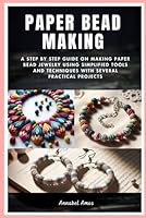 Paper Bead Making: A Step by Step Guide on Making Paper Bead Jewelry Using Simplified Tools and Techniques with Several Practical Projects B0D7CS1R27 Book Cover