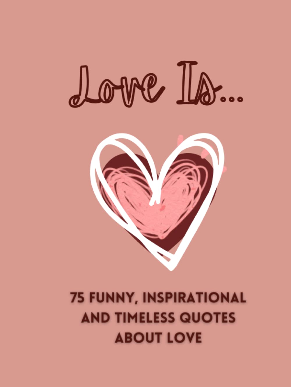 Love Is: 75 Funny, Inspirational and Timeless Quotes about Love