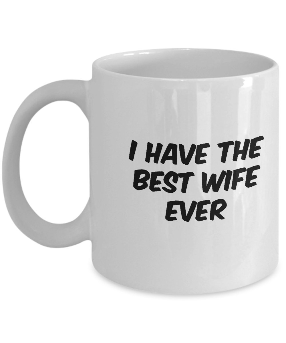 I Have The Best Wife Ever - Coffee Mug For Wife — funny ceramic mug from ShopProudGifts