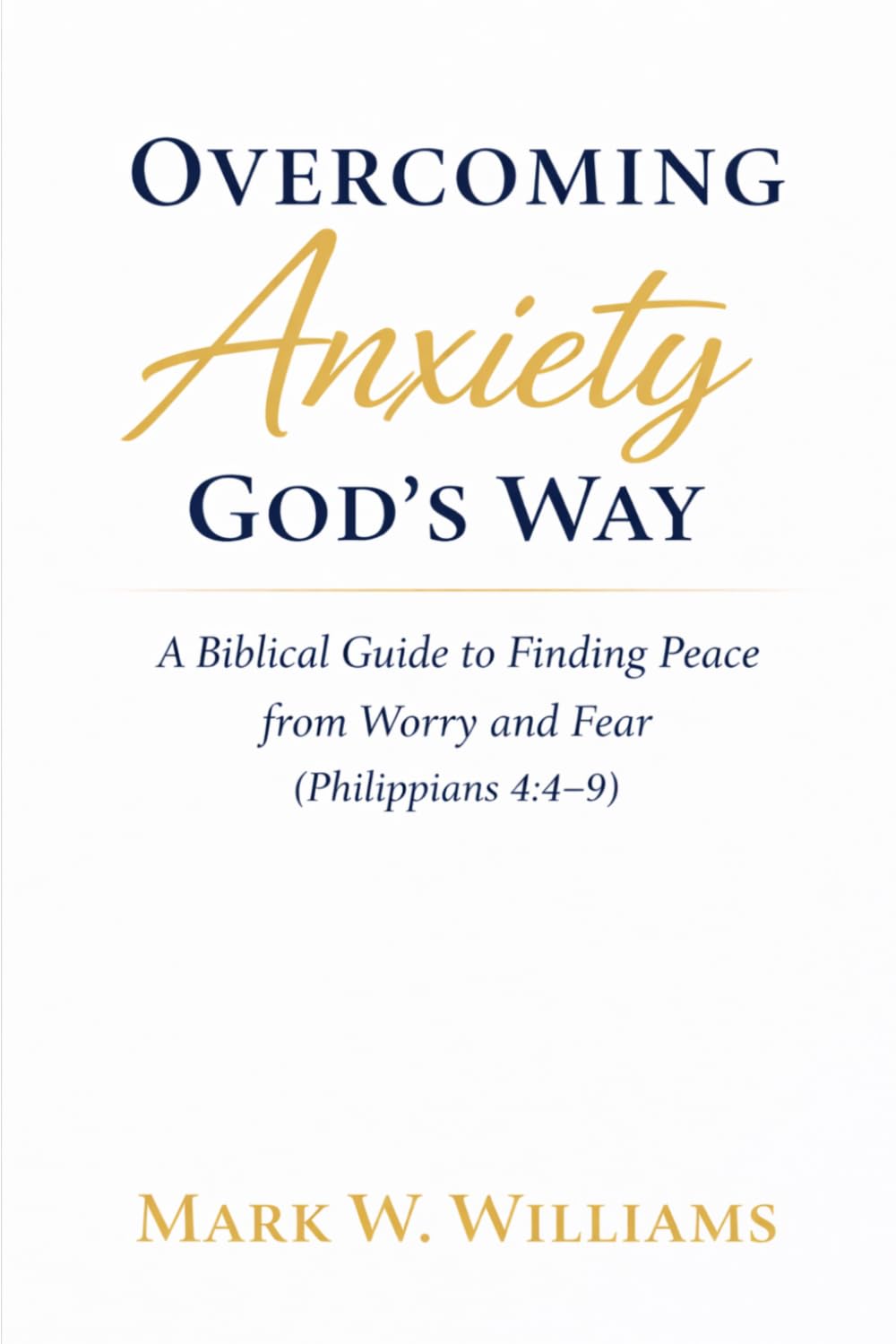 Overcoming Anxiety God’s Way: A Biblical Guide to Finding Peace from Worry and Fear (Philippians 4:4–9)
