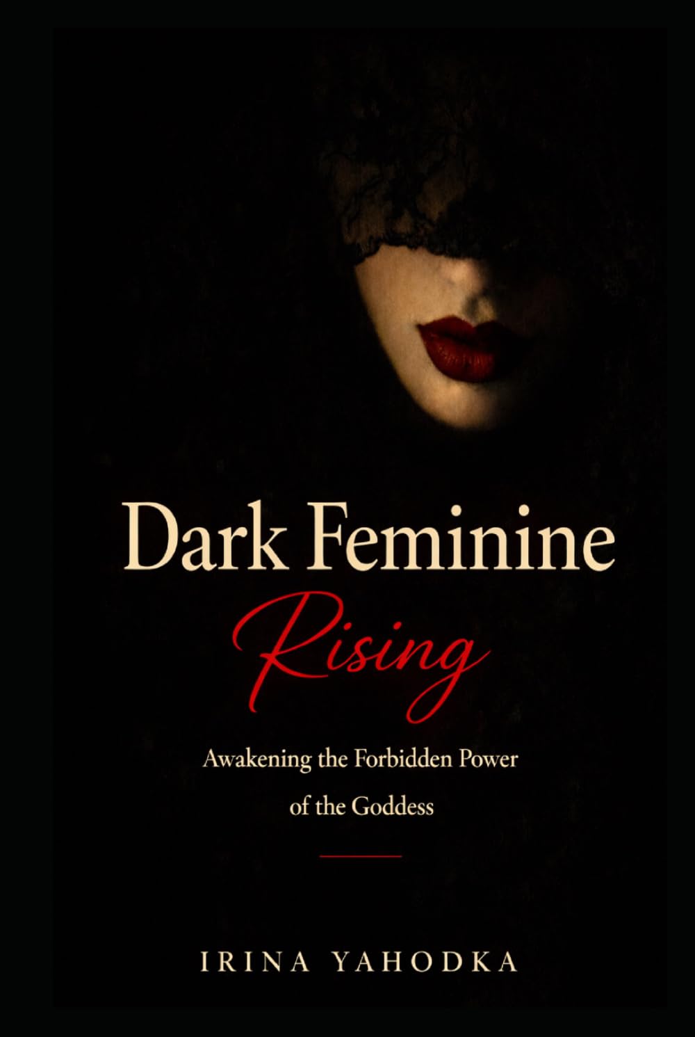 Dark Feminine Rising: Awakening the Forbidden Power of the Goddess (The Forbidden Feminine Series)