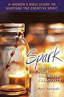 Spark: Igniting Your God-Given Creativity 083619960X Book Cover