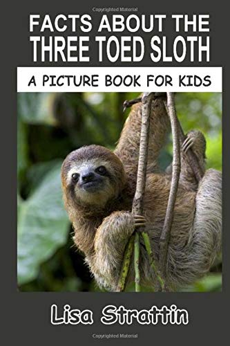 Facts About the Three Toed Sloth (A Picture Book For Kids)