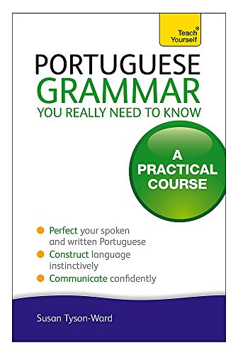Portuguese Grammar You Really Need To Know: Teach Yourself Portuguese Grammar You Really Need To Know: Teach Yourself