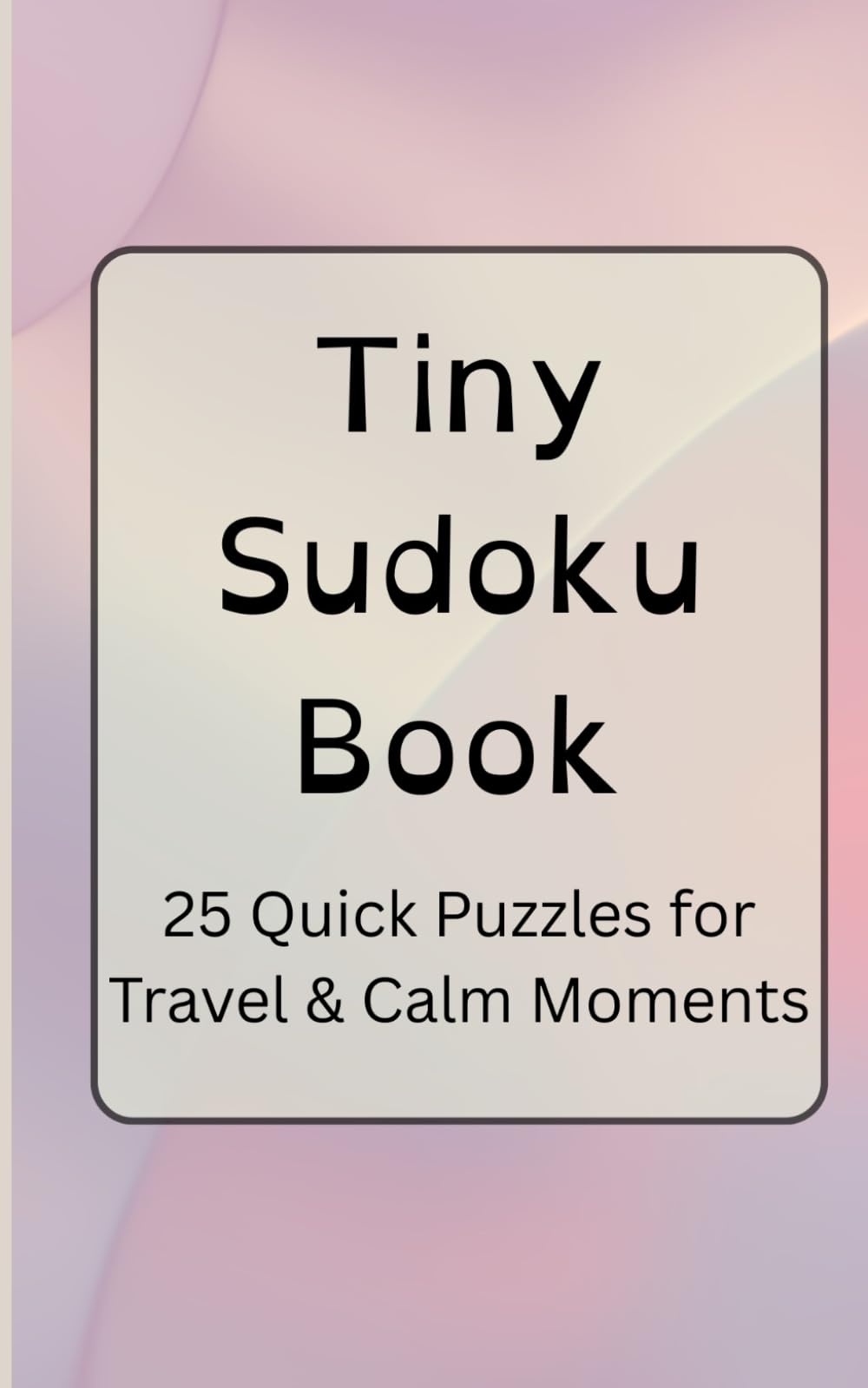 Tiny Sudoku Book: 25 Quick Puzzles for Travel & Calm Moments