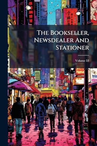 The Bookseller, Newsdealer And Stationer; Volume 53