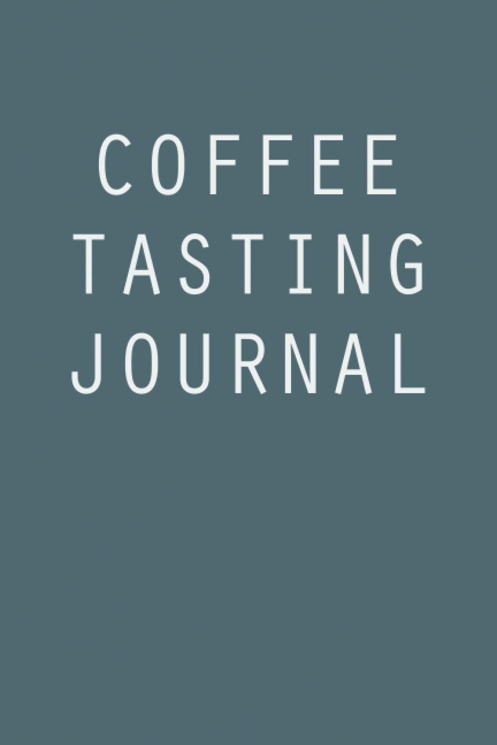 Coffee Tasting Journal: Coffee Tasting Journal and Log Book - Great Gift for Coffee Lovers - 6 x 9 Inches - 120 Pages