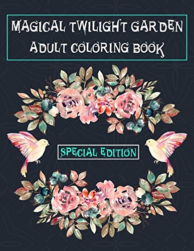 MAGICAL TWILIGHT GARDEN ADULT COLORING BOOK: Special Edition, botanicum art of coloring books, 8.5x0 MAGICAL TWILIGHT GARDEN ADULT COLORING BOOK: Special Edition, botanicum art of coloring books, 8.5x0