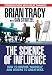 The Science of Influence: How to Inspire Yourself and Others to Greatness
