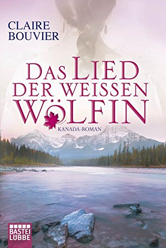 Das Lied der weißen Wölfin: Kanada-Roman Das Lied der weißen Wölfin: Kanada-Roman