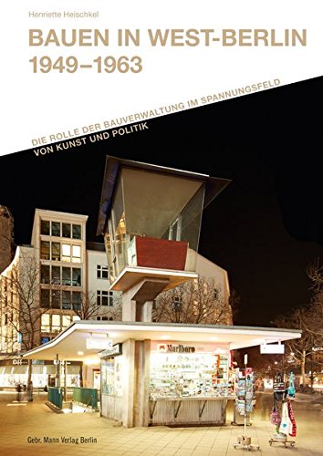 Bauen in West-Berlin 1949 - 1963: Die Rolle der Bauverwaltung im Spannungsfeld von Kunst und Politik Bauen in West-Berlin 1949 - 1963: Die Rolle der Bauverwaltung im Spannungsfeld von Kunst und Politik