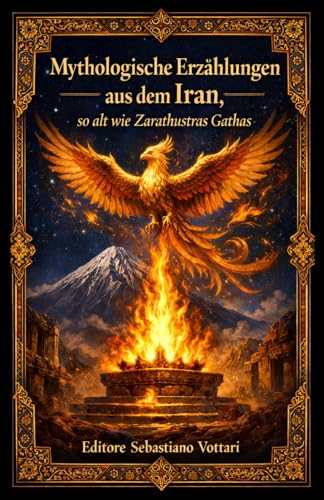 Mythologische Erzählungen aus dem Iran, so alt wie Zarathustras Gathas (Religion und Spiritualität, Band 8)