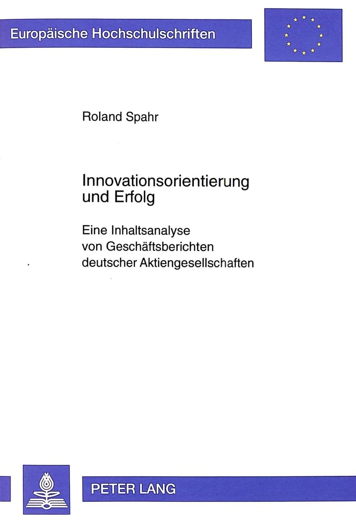 Innovationsorientierung und Erfolg: Eine Inhaltsanalyse von Geschäftsberichten deutscher Aktiengesellschaften: Eine Inhaltsanalyse von ... / Série 5: Sciences économiques, Band 2500)