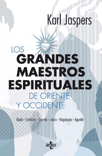 Los grandes maestros espirituales de Oriente y Occidente: Buda, Confucio, Lao-tse, Jesús, Nagarjuna y Agustín (Filosofía - Filosofía y Ensayo)
