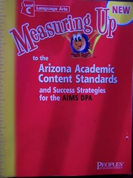 Unknown Binding Measuring Up to the Arizona Academic Content Standards and Success Strategies for the AIMS DPA (Level C, Language Arts) Book