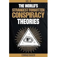 The World's Strangest Forgotten Conspiracy Theories Vol. 4