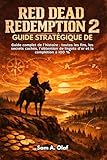  Guide stratégique de Red Dead Redemption 2: Guide complet de l\'histoire : toutes les fins, les secrets cachés, l\'obtention de lingots d\'or et la complétion à 100 %