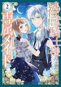 神獣騎士様の専属メイド～無能と呼ばれた令嬢は、本当は希少な聖属性の使い手だったようです～（２） (異世界ヒロインファンタジー)