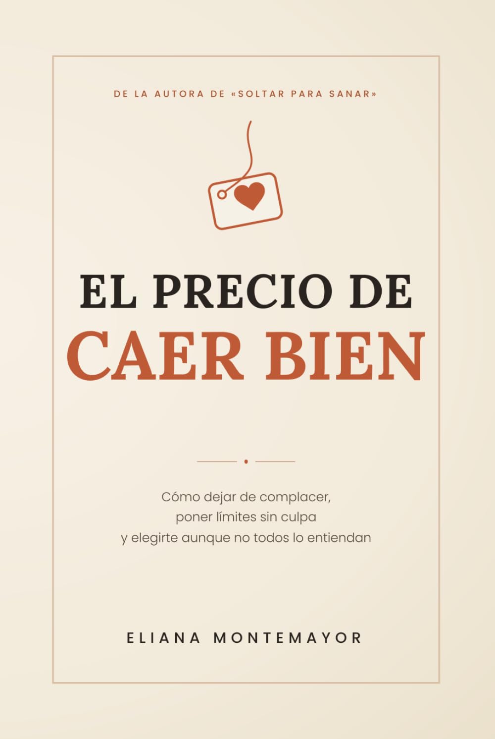 EL PRECIO DE CAER BIEN: Cómo dejar de complacer, poner límites sin culpa y elegirte aunque no todos lo entiendan