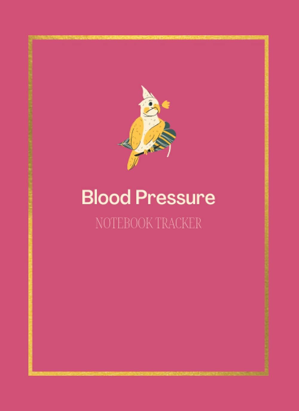 Blood Pressure Notebook Tracker: Track, Record & Monitor Blood Pressure at Home: Blood Pressure Journal Book For Women - Parrot Art Design