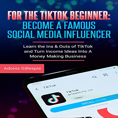 For the TikTok Beginner: Become a Famous Social Media Influencer by Adonis Gillespie episode artwork
