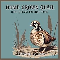 Home Grown Quail: How To Raise Coturnix Quail B0CW2GV7D7 Book Cover