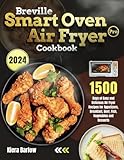 Breville Smart Oven Air Fryer Pro Cookbook: 1500 Days of Easy and Delicious Air Fryer Recipes for Appetizers, Breakfast, Beef, Fish, Vegetables and Desserts