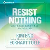 Resist Nothing: Guided Meditations to Heal the Pain-Body