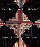 On Loss and Absence: Textiles of Mourning and Survival