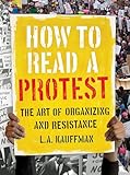 How to Read a Protest: The Art of Organizing and Resistance
