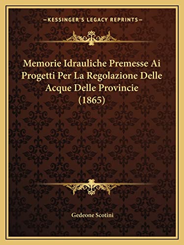 Memorie Idrauliche Premesse Ai Progetti Per La Regolazione Delle Acque Delle Provincie (1865) (Italian Edition)