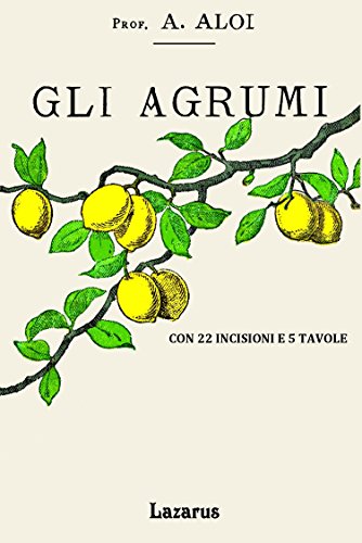 Gli Agrumi: Manuale Teorico Pratico sulla coltivazione, malattie e commercio degli agrumi (rist. anastatica 1900