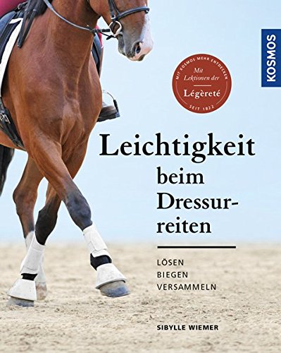 Leichtigkeit beim Dressurreiten: Lösen, biegen, versammeln Leichtigkeit beim Dressurreiten: Lösen, biegen, versammeln