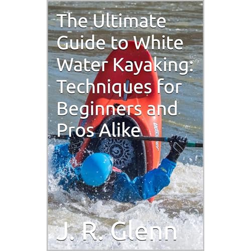 The Ultimate Guide to White Water Kayaking: Techniques for Beginners and Pros Alike by J. R. Glenn episode artwork